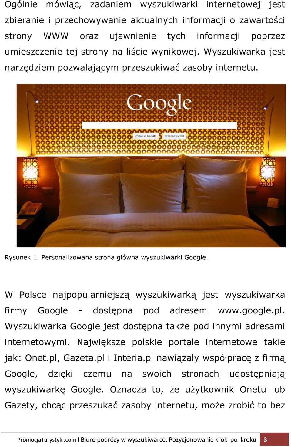 W Polsce najpopularniejszą wyszukiwarką jest wyszukiwarka firmy Google - dostępna pod adresem www.google.pl. Wyszukiwarka Google jest dostępna także pod innymi adresami internetowymi.