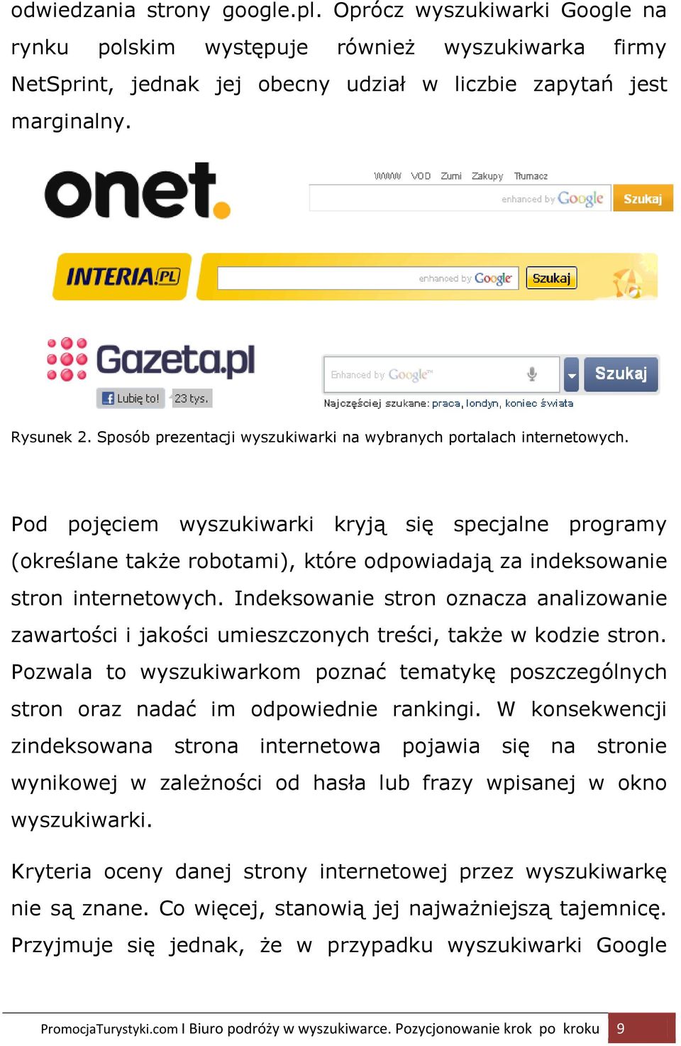 Pod pojęciem wyszukiwarki kryją się specjalne programy (określane także robotami), które odpowiadają za indeksowanie stron internetowych.