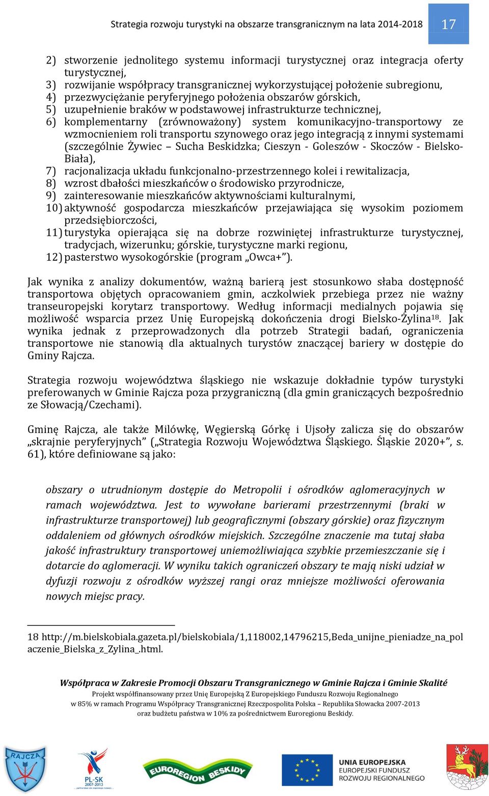 (zrównoważony) system komunikacyjno-transportowy ze wzmocnieniem roli transportu szynowego oraz jego integracją z innymi systemami (szczególnie Żywiec Sucha Beskidzka; Cieszyn - Goleszów - Skoczów -