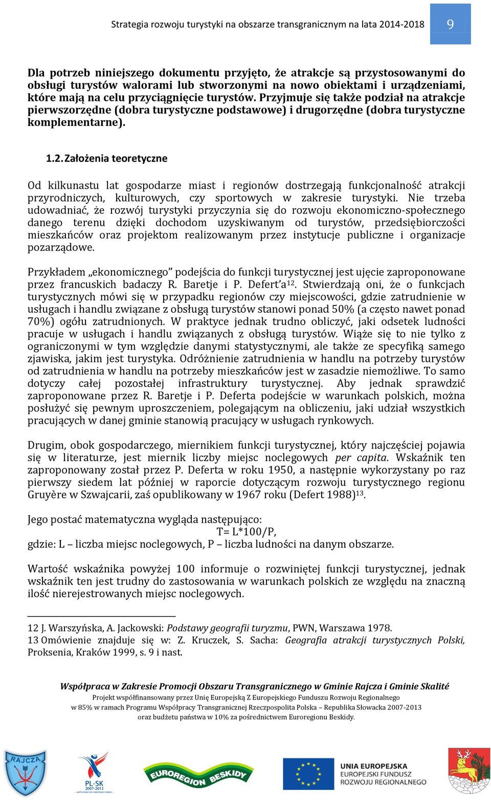 Przyjmuje się także podział na atrakcje pierwszorzędne (dobra turystyczne podstawowe) i drugorzędne (dobra turystyczne komplementarne). 1.2.