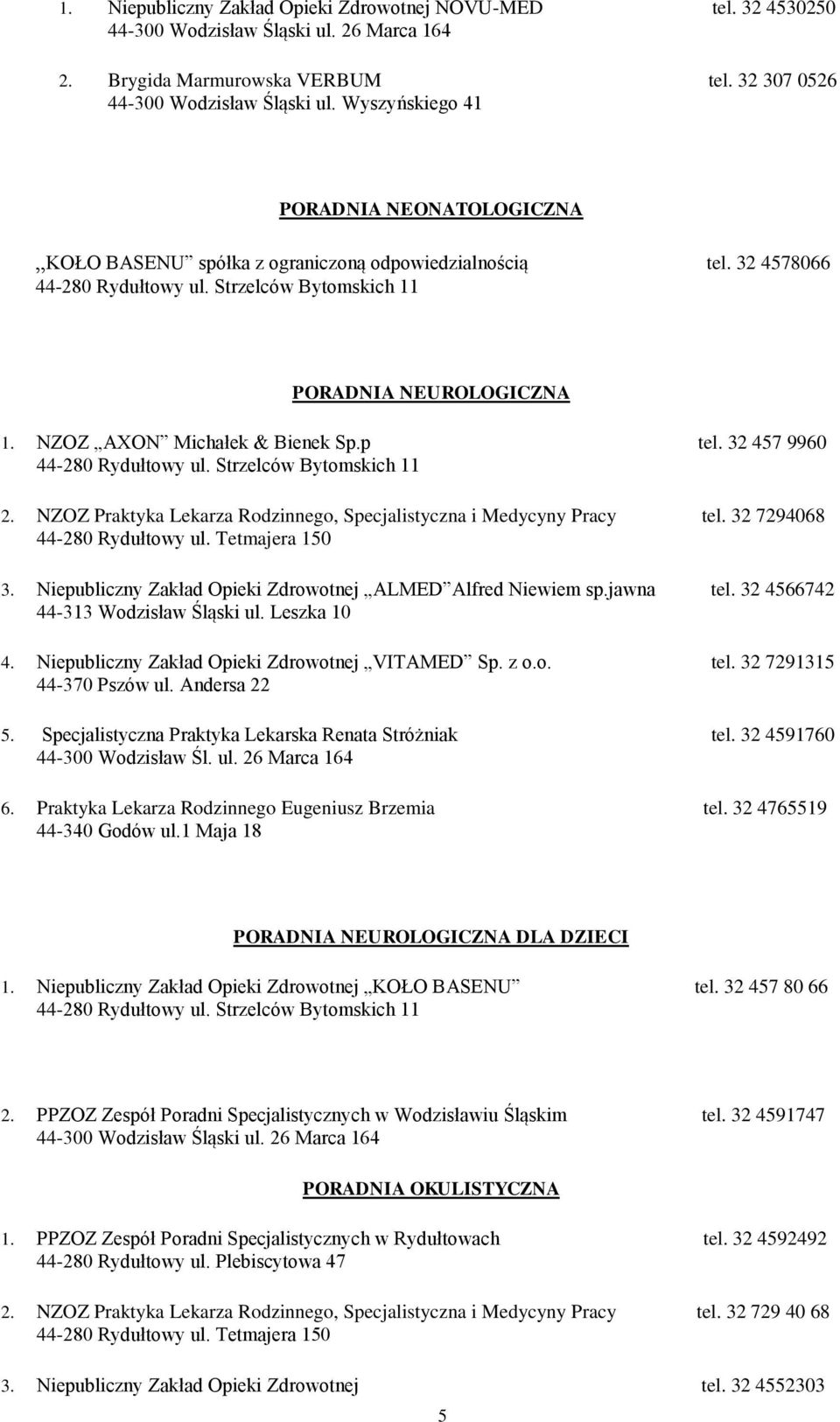 NZOZ Praktyka Lekarza Rodzinnego, Specjalistyczna i Medycyny Pracy tel. 32 7294068 3. Niepubliczny Zakład Opieki Zdrowotnej ALMED Alfred Niewiem sp.jawna tel. 32 4566742 44-313 Wodzisław Śląski ul.