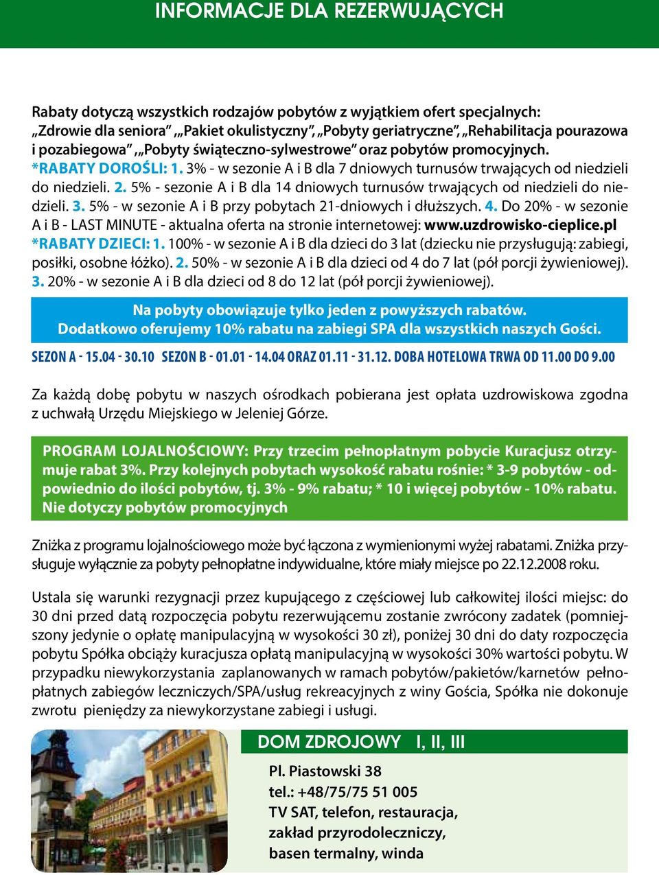 5% - sezonie A i B dla 14 dniowych turnusów trwających od niedzieli do niedzieli. 3. 5% - w sezonie A i B przy pobytach 21-dniowych i dłuższych. 4.