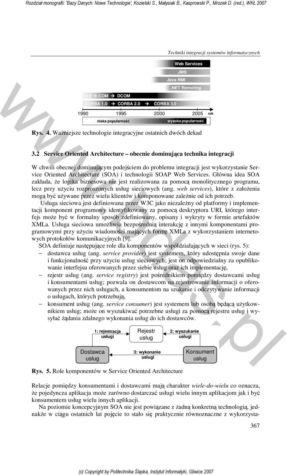 2 Service Oriented Architecture obecnie dominująca technika integracji W chwili obecnej dominującym podejściem do problemu integracji jest wykorzystanie Service Oriented Architecture (SOA) i