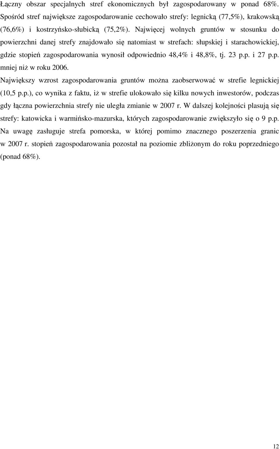 Najwięcej wolnych gruntów w stosunku do powierzchni danej strefy znajdowało się natomiast w strefach: słupskiej i starachowickiej, gdzie stopień zagospodarowania wynosił odpowiednio 48,4% i 48,8%, tj.