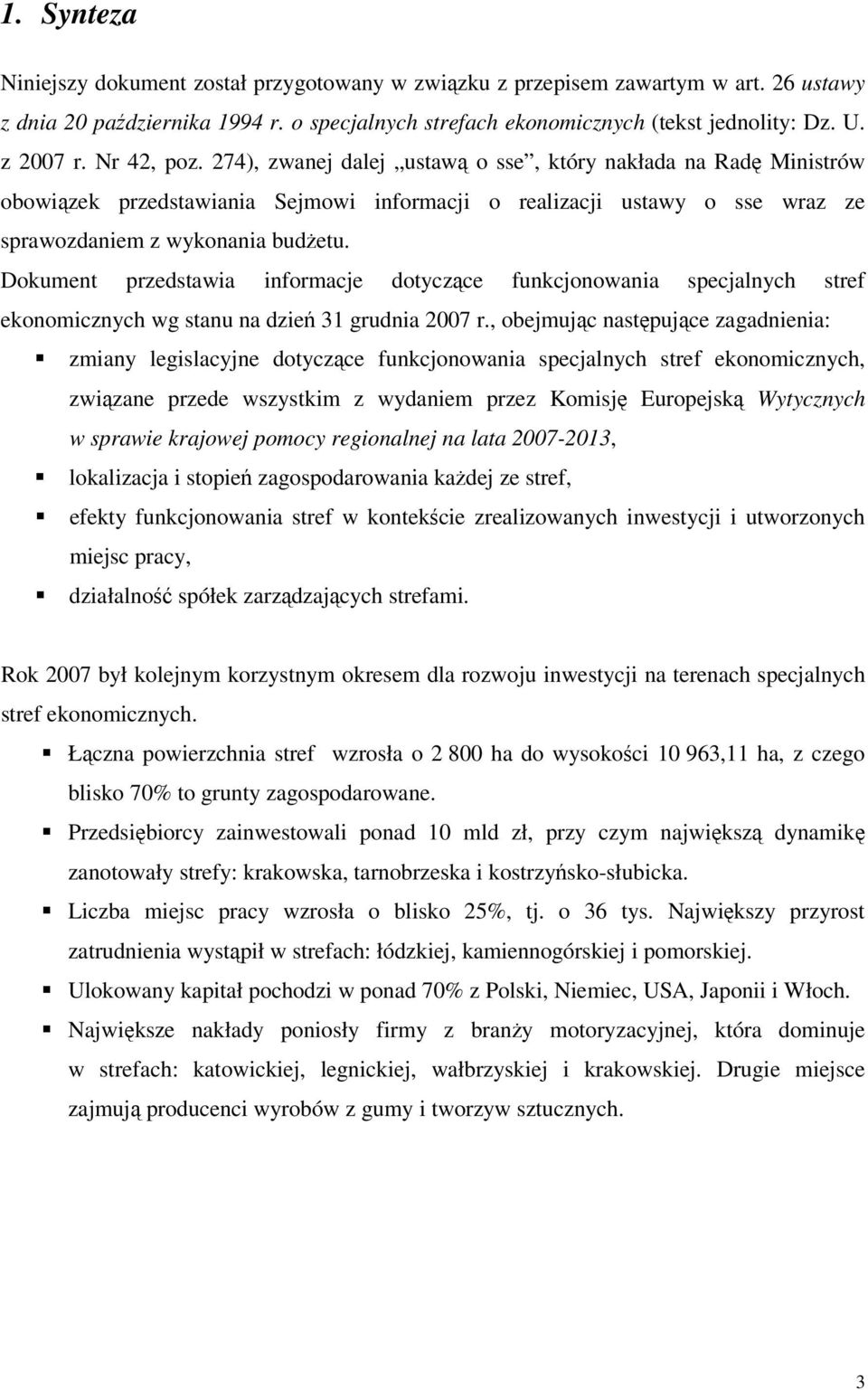 Dokument przedstawia informacje dotyczące funkcjonowania specjalnych stref ekonomicznych wg stanu na dzień 31 grudnia 2007 r.