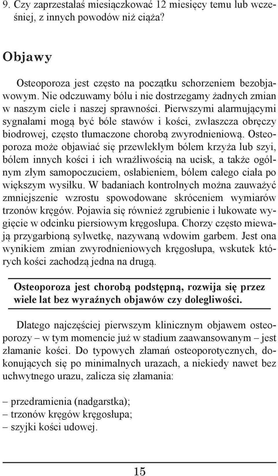 Pierwszymi alarmującymi sygnałami mogą być bóle stawów i kości, zwłaszcza obręczy biodrowej, często tłumaczone chorobą zwyrodnieniową.