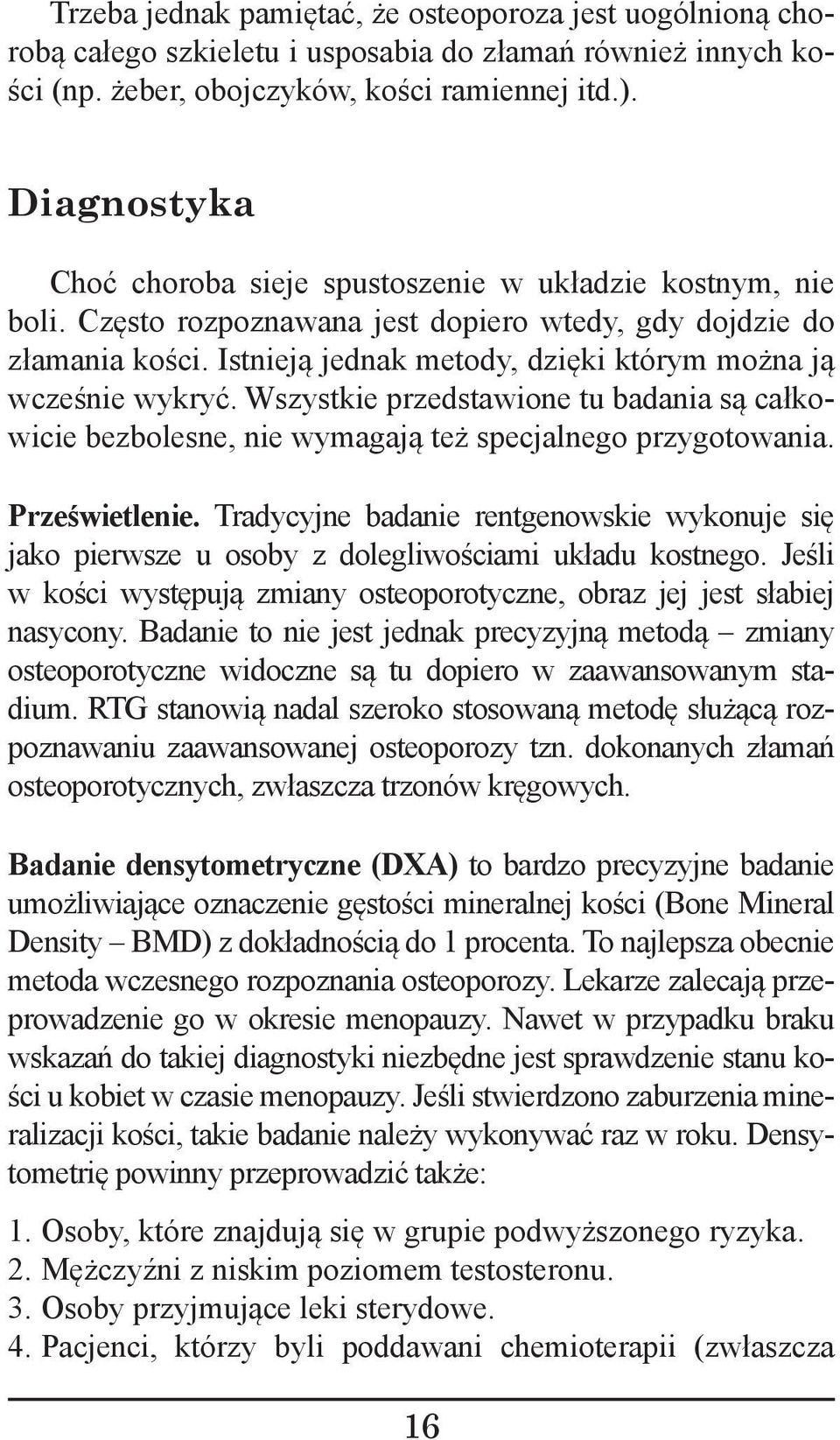 Istnieją jednak metody, dzięki którym można ją wcześnie wykryć. Wszystkie przedstawione tu badania są całkowicie bezbolesne, nie wymagają też specjalnego przygotowania. Prześwietlenie.