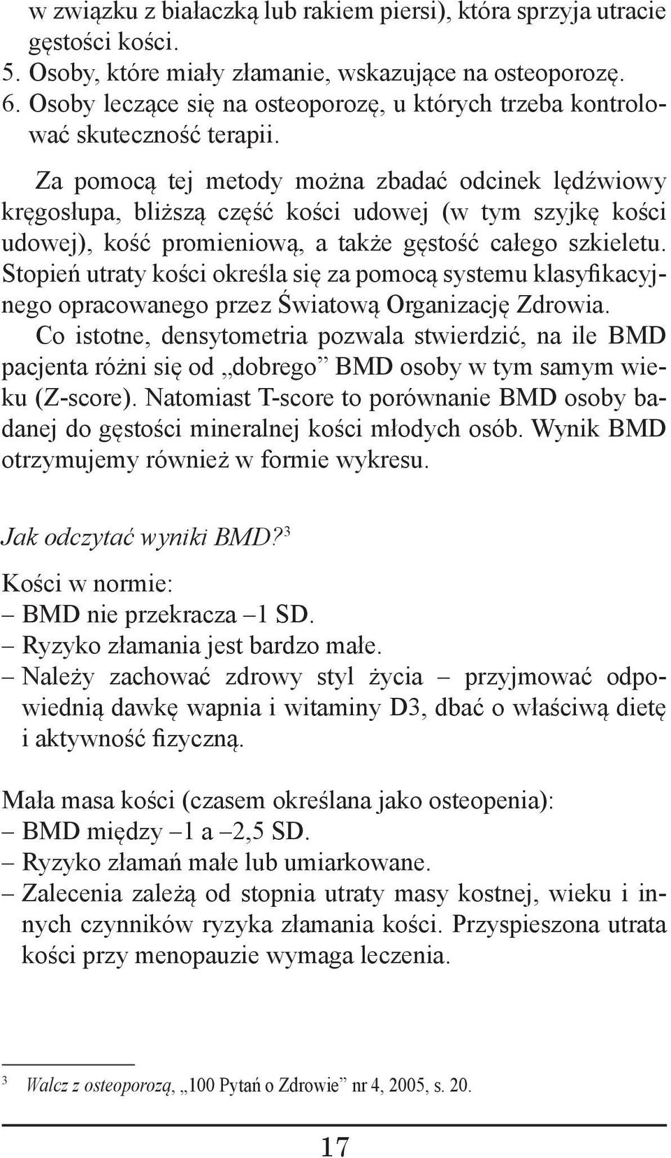 Za pomocą tej metody można zbadać odcinek lędźwiowy kręgosłupa, bliższą część kości udowej (w tym szyjkę kości udowej), kość promieniową, a także gęstość całego szkieletu.