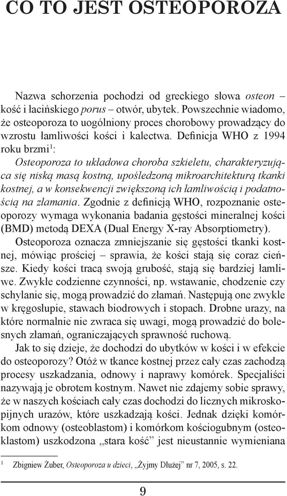 Definicja WHO z 1994 roku brzmi 1 : Osteoporoza to układowa choroba szkieletu, charakteryzująca się niską masą kostną, upośledzoną mikroarchitekturą tkanki kostnej, a w konsekwencji zwiększoną ich