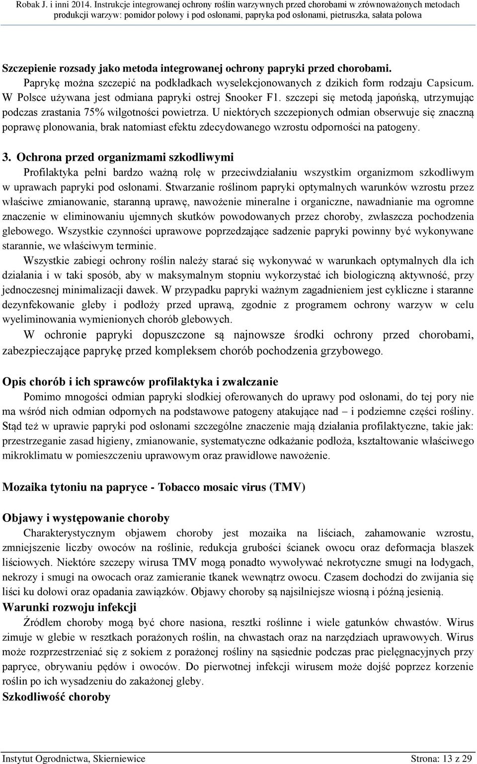 U niektórych szczepionych odmian obserwuje się znaczną poprawę plonowania, brak natomiast efektu zdecydowanego wzrostu odporności na patogeny. 3.