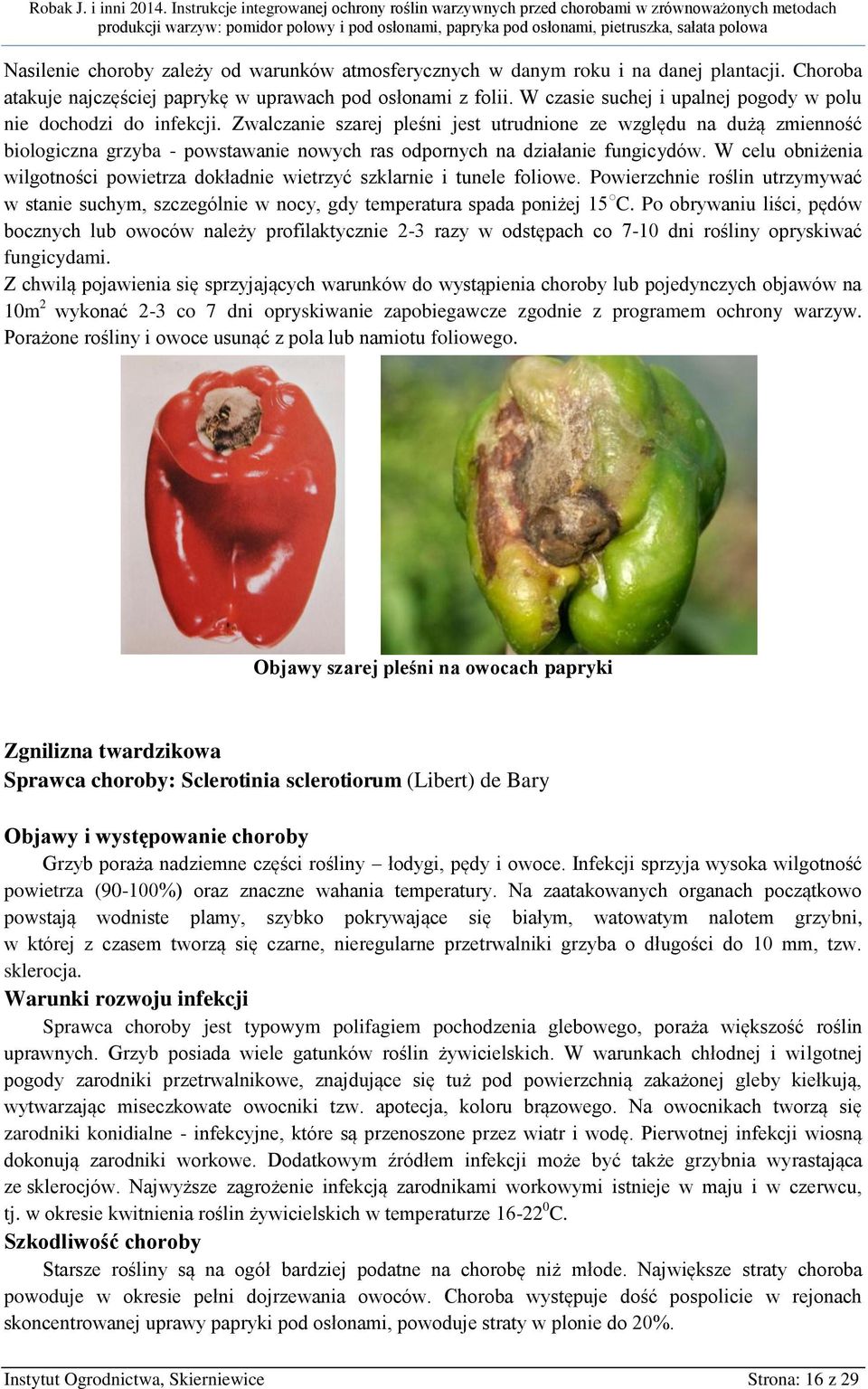 Zwalczanie szarej pleśni jest utrudnione ze względu na dużą zmienność biologiczna grzyba - powstawanie nowych ras odpornych na działanie fungicydów.