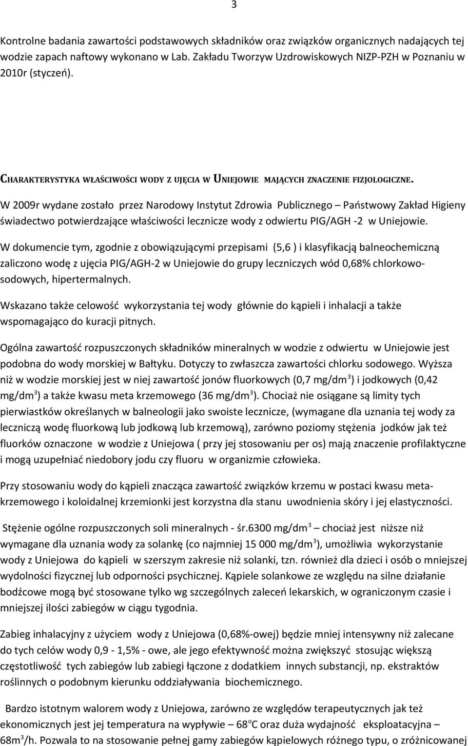 W 2009r wydane zostało przez Narodowy Instytut Zdrowia Publicznego Państwowy Zakład Higieny świadectwo potwierdzające właściwości lecznicze wody z odwiertu PIG/AGH -2 w Uniejowie.