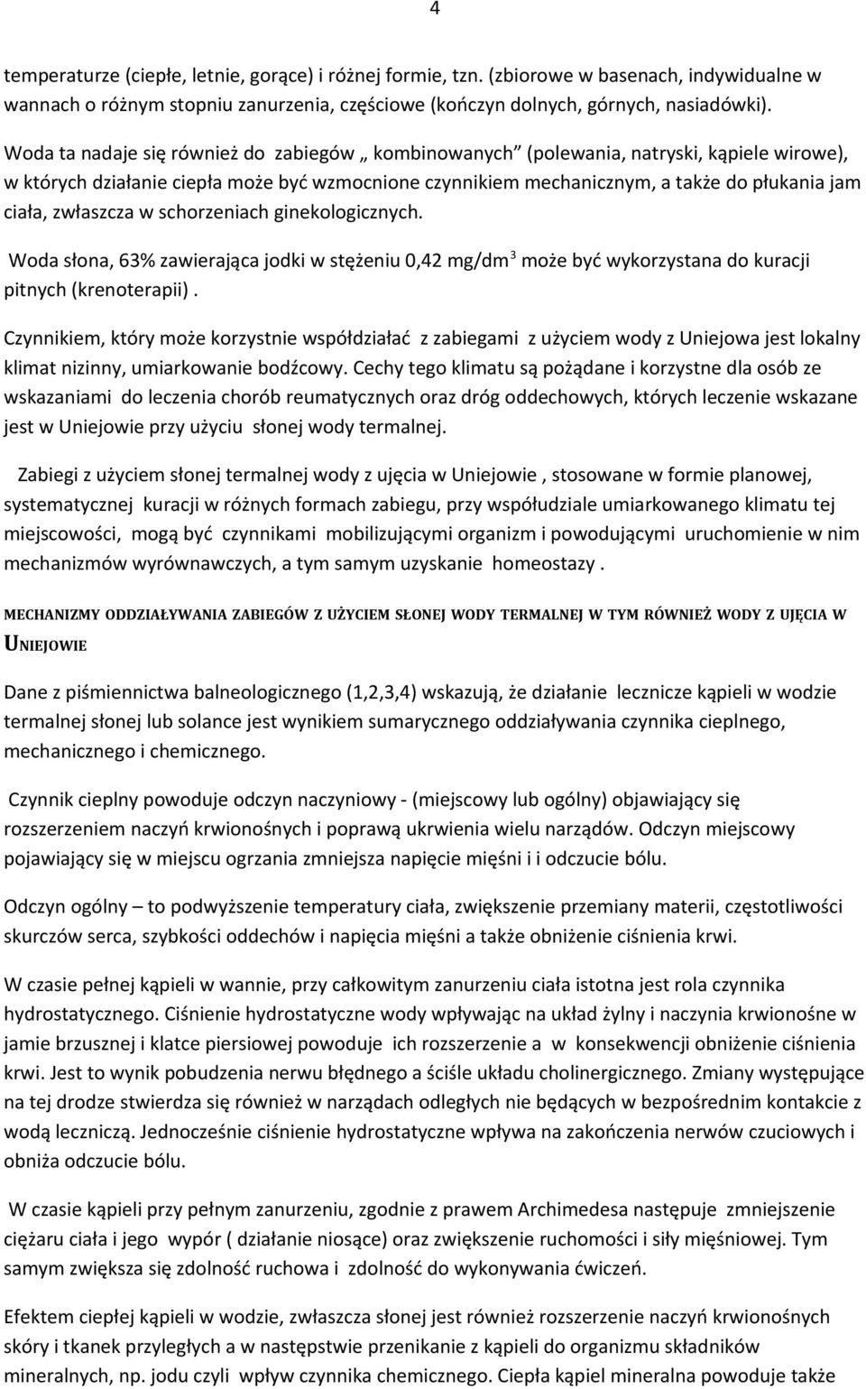 zwłaszcza w schorzeniach ginekologicznych. Woda słona, 63% zawierająca jodki w stężeniu 0,42 mg/dm 3 może być wykorzystana do kuracji pitnych (krenoterapii).