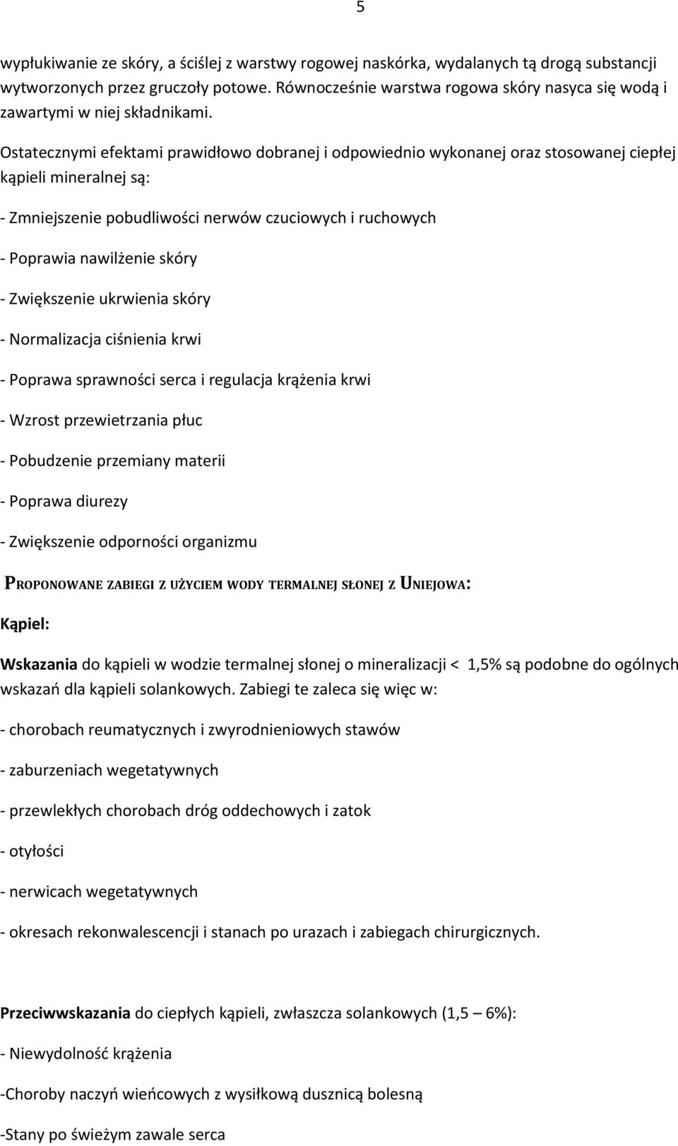 Ostatecznymi efektami prawidłowo dobranej i odpowiednio wykonanej oraz stosowanej ciepłej kąpieli mineralnej są: - Zmniejszenie pobudliwości nerwów czuciowych i ruchowych - Poprawia nawilżenie skóry