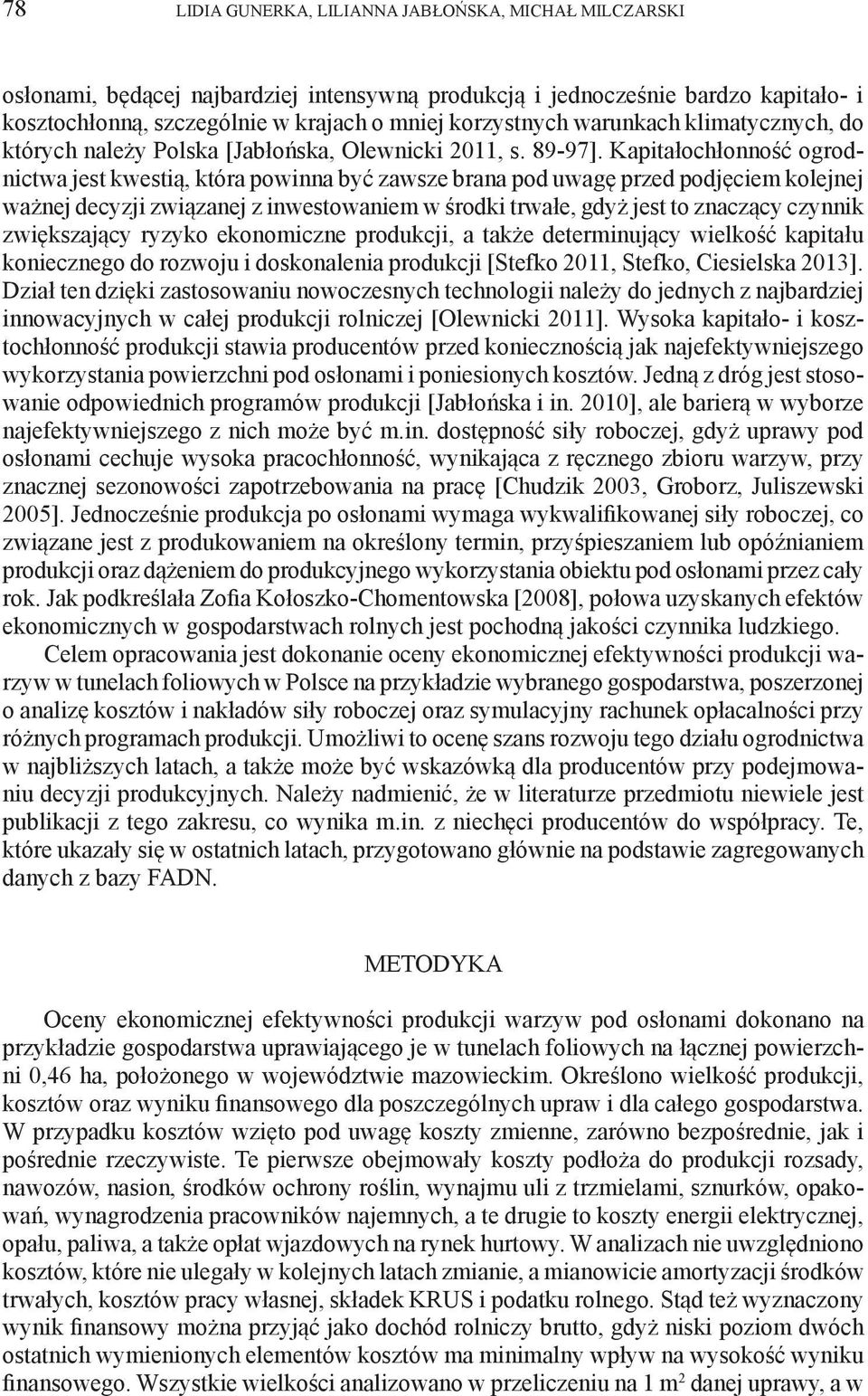 Kapitałochłonność ogrodnictwa jest kwestią, która powinna być zawsze brana pod uwagę przed podjęciem kolejnej ważnej decyzji związanej z inwestowaniem w środki trwałe, gdyż jest to znaczący czynnik