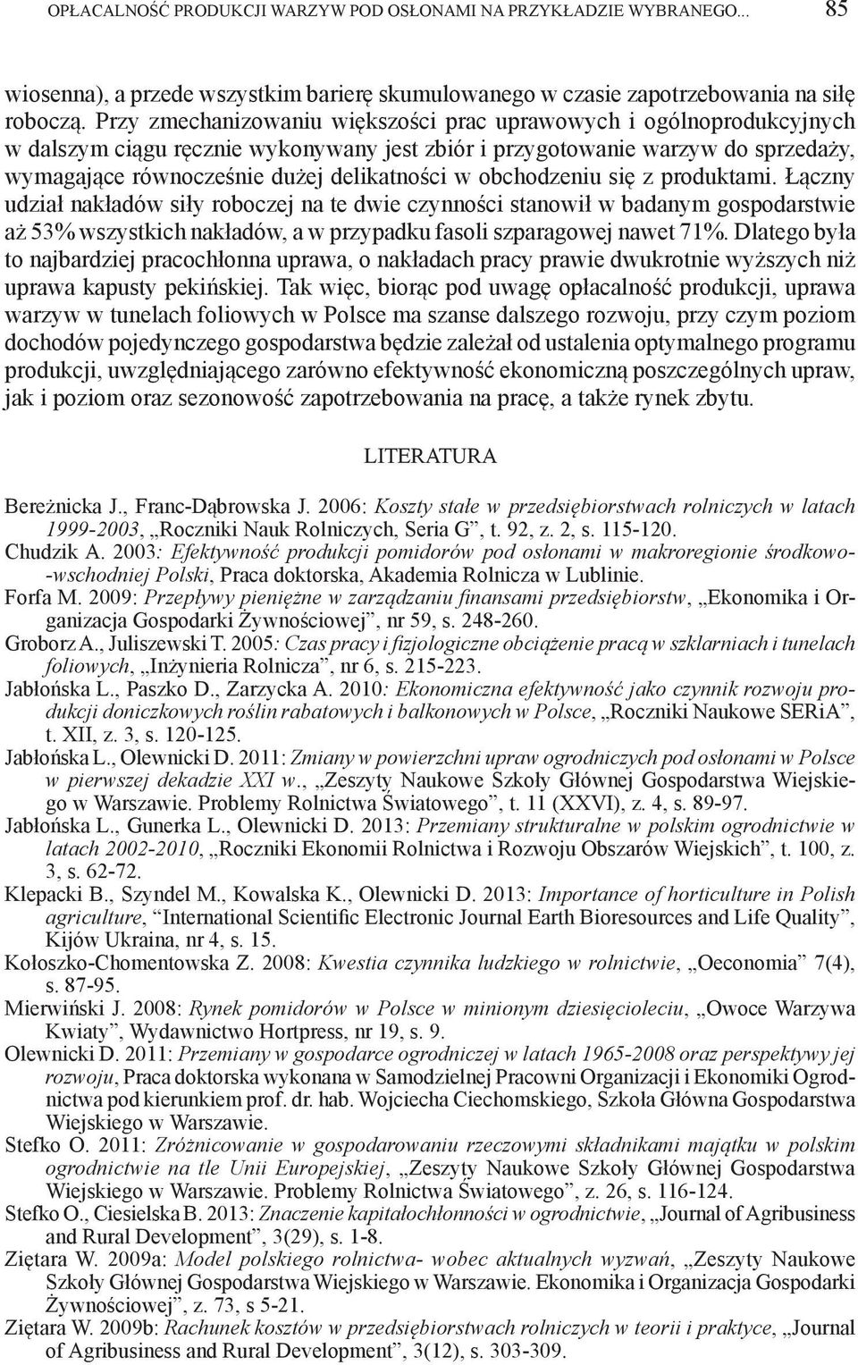 obchodzeniu się z produktami. Łączny udział nakładów siły roboczej na te dwie czynności stanowił w badanym gospodarstwie aż 53% wszystkich nakładów, a w przypadku fasoli szparagowej nawet 71%.