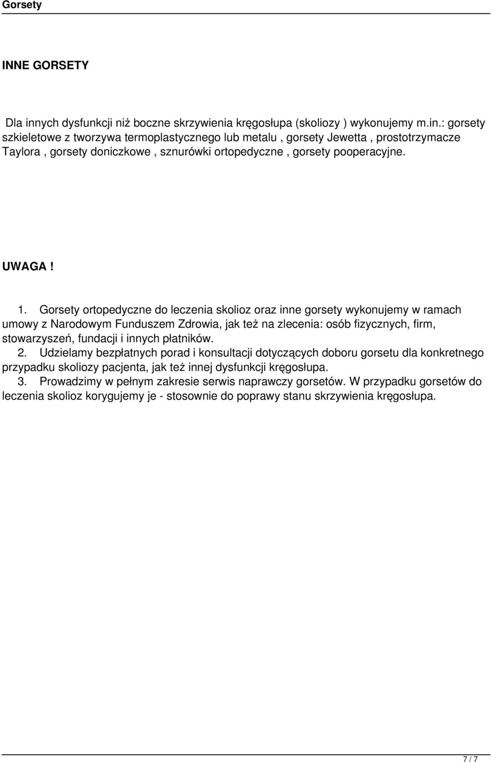 Gorsety ortopedyczne do leczenia skolioz oraz inne gorsety wykonujemy w ramach umowy z Narodowym Funduszem Zdrowia, jak też na zlecenia: osób fizycznych, firm, stowarzyszeń, fundacji i innych