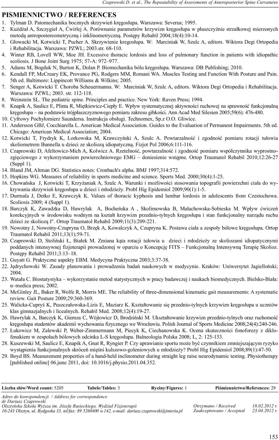 Postępy Rehabil 2004;18(4):10-14. 3. Głowacki M, Kotwicki T, Pucher A. Skrzywienie kregosłupa. W: Marciniak W, Szulc A, editors. Wiktora Degi Ortopedia i Rehabilitacja. Warszawa: PZWL; 2003.str.