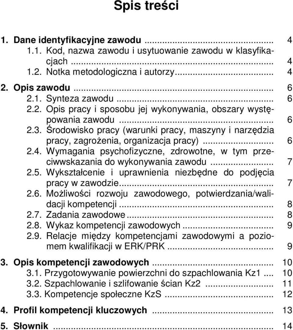 5. Wykształcenie i uprawnienia niezbędne do podjęcia pracy w zawodzie... 7 2.6. Możliwości rozwoju zawodowego, potwierdzania/walidacji kompetencji... 8 2.7. Zadania zawodowe... 8 2.8. Wykaz kompetencji zawodowych.