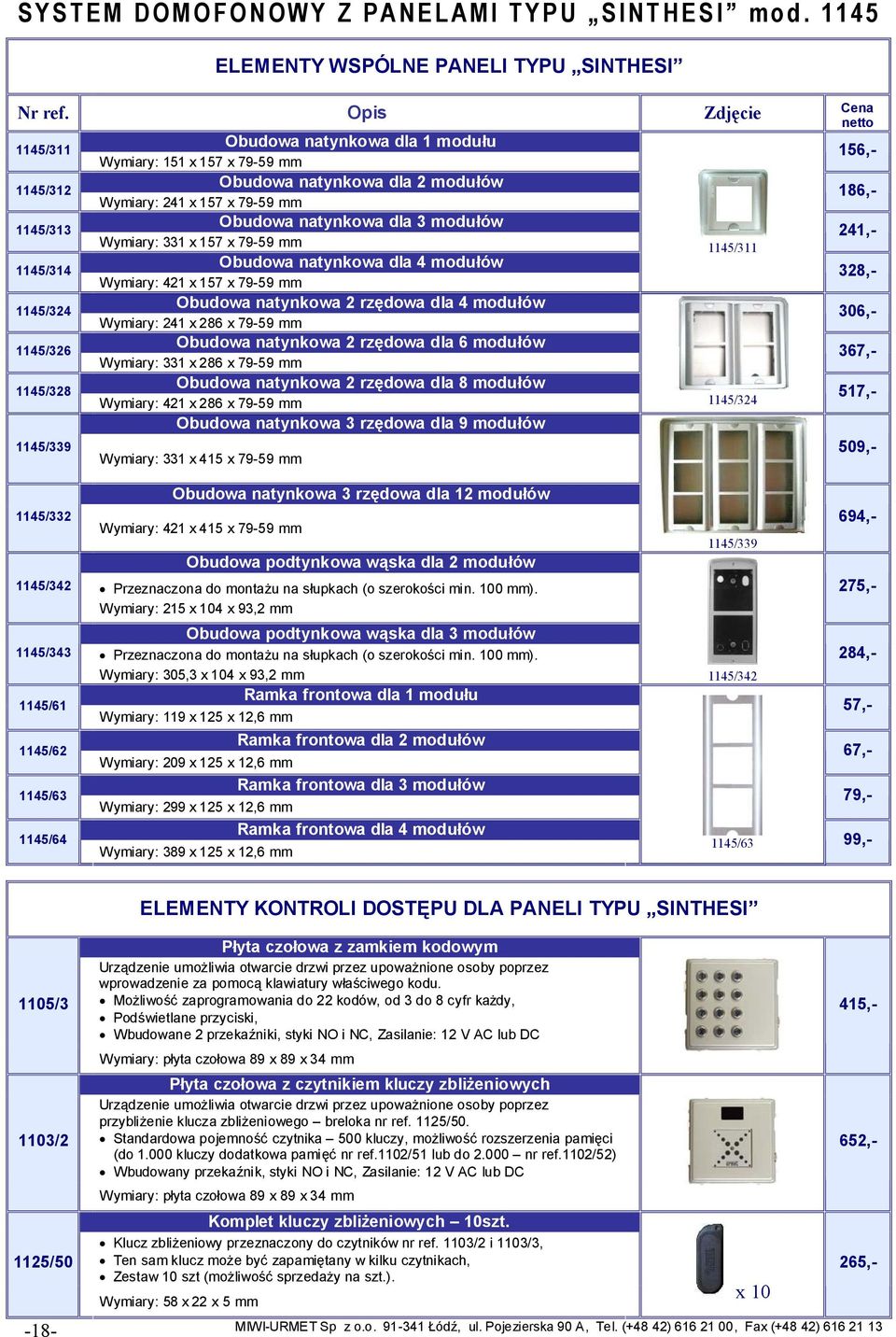 natynkowa dla 2 modułów Wymiary: 241 x 157 x 79-59 mm Obudowa natynkowa dla 3 modułów Wymiary: 331 x 157 x 79-59 mm 1145/311 Obudowa natynkowa dla 4 modułów Wymiary: 421 x 157 x 79-59 mm Obudowa