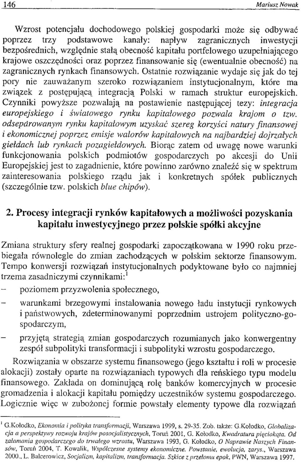 Ostatnie rozwiązanie wydaje się jak do tej pory nie zauważanym szeroko rozwiązaniem instytucjonalnym, które ma związek z postępującą integracją Polski w ramach struktur europejskich.