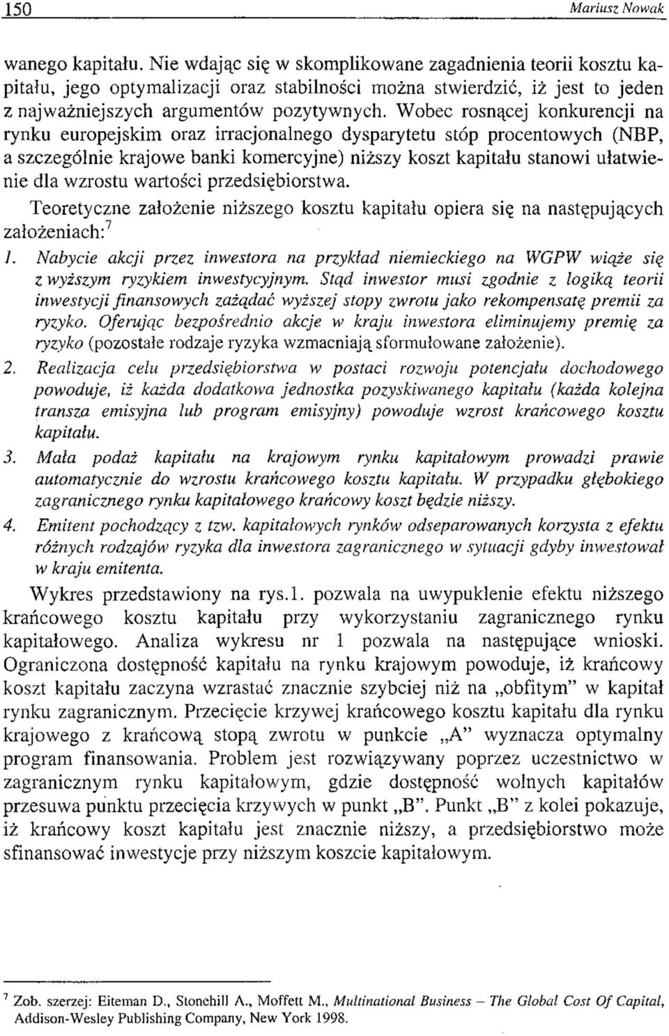 Wobec rosnącej konkurencji na rynku europejskim oraz irracjonalnego dysparytetu stóp procentowych (NBP, a szczególnie krajowe banki komercyjne) niższy koszt kapitału stanowi ułatwienie dla wzrostu