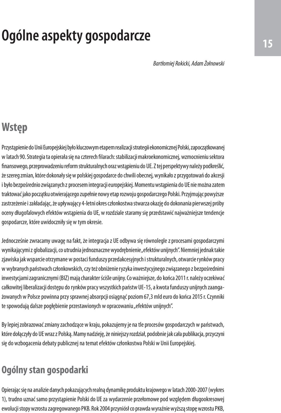 Z tej perspektywy należy podkreślić, że szereg zmian, które dokonały się w polskiej gospodarce do chwili obecnej, wynikało z przygotowań do akcesji i było bezpośrednio związanych z procesem