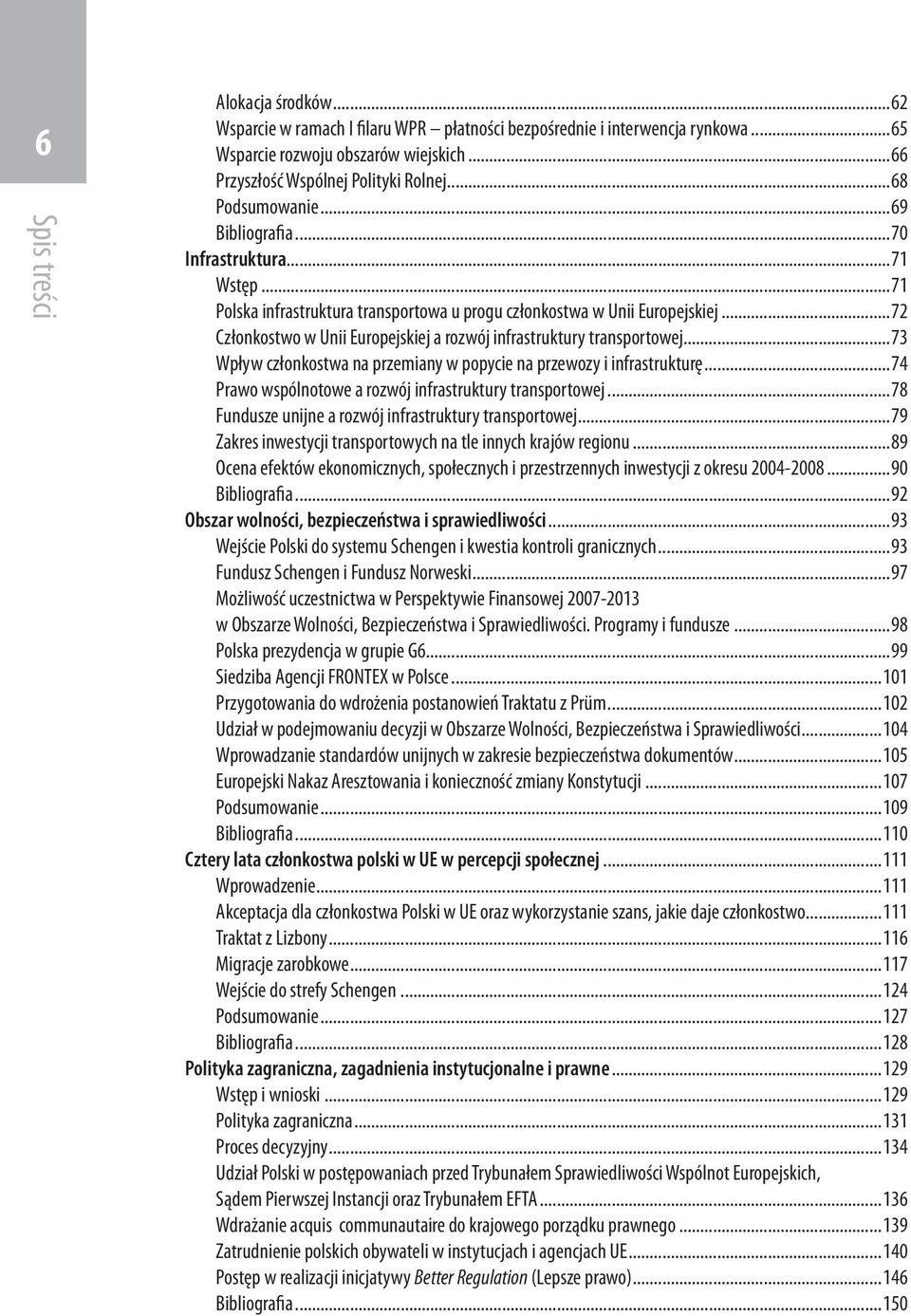 ..72 Członkostwo w Unii Europejskiej a rozwój infrastruktury transportowej...73 Wpływ członkostwa na przemiany w popycie na przewozy i infrastrukturę.