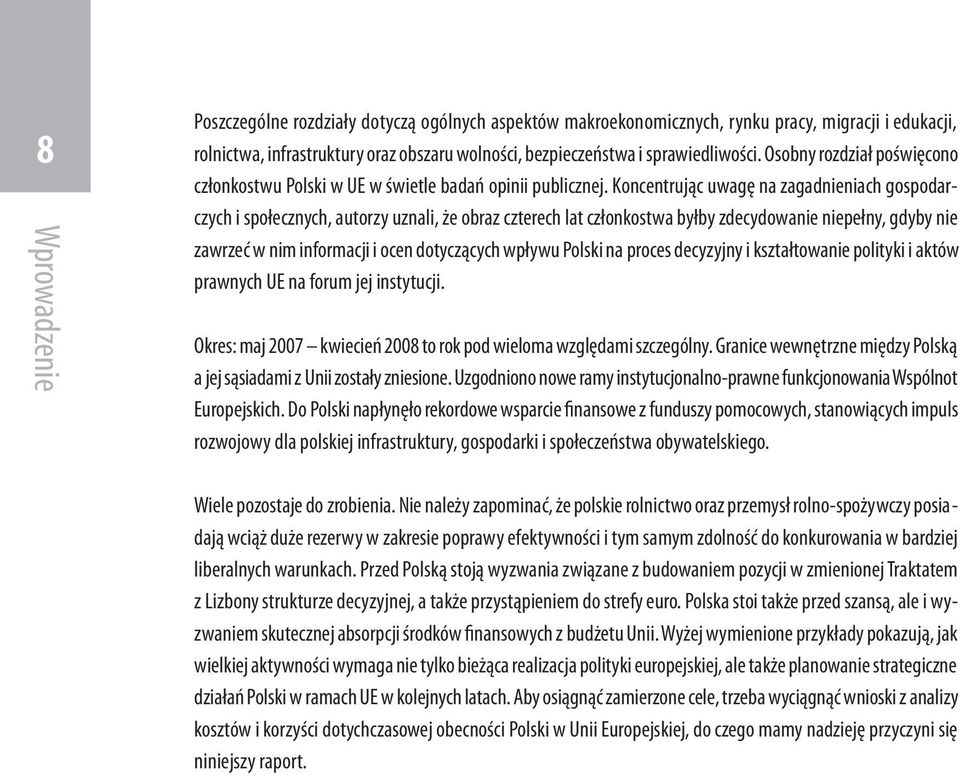 Koncentrując uwagę na zagadnieniach gospodarczych i społecznych, autorzy uznali, że obraz czterech lat członkostwa byłby zdecydowanie niepełny, gdyby nie zawrzeć w nim informacji i ocen dotyczących