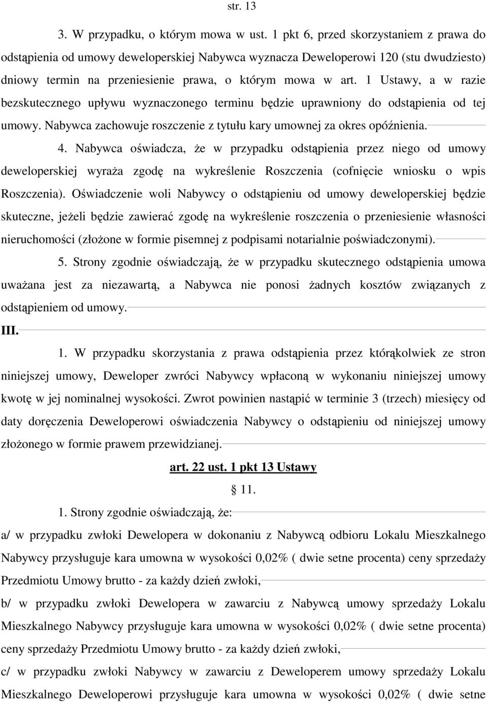 1 Ustawy, a w razie bezskutecznego upływu wyznaczonego terminu będzie uprawniony do odstąpienia od tej umowy. Nabywca zachowuje roszczenie z tytułu kary umownej za okres opóźnienia. 4.