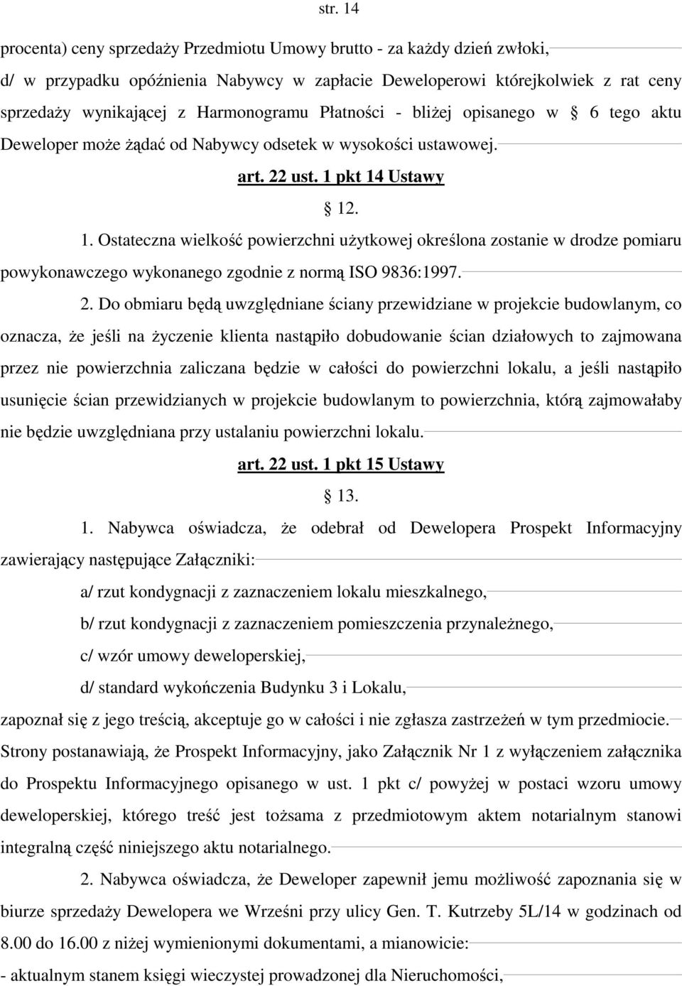 pkt 14 Ustawy 12. 1. Ostateczna wielkość powierzchni użytkowej określona zostanie w drodze pomiaru powykonawczego wykonanego zgodnie z normą ISO 9836:1997. 2.