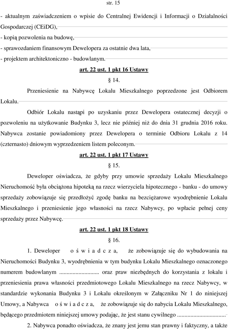 Odbiór Lokalu nastąpi po uzyskaniu przez Dewelopera ostatecznej decyzji o pozwoleniu na użytkowanie Budynku 3, lecz nie później niż do dnia 31 grudnia 2016 roku.