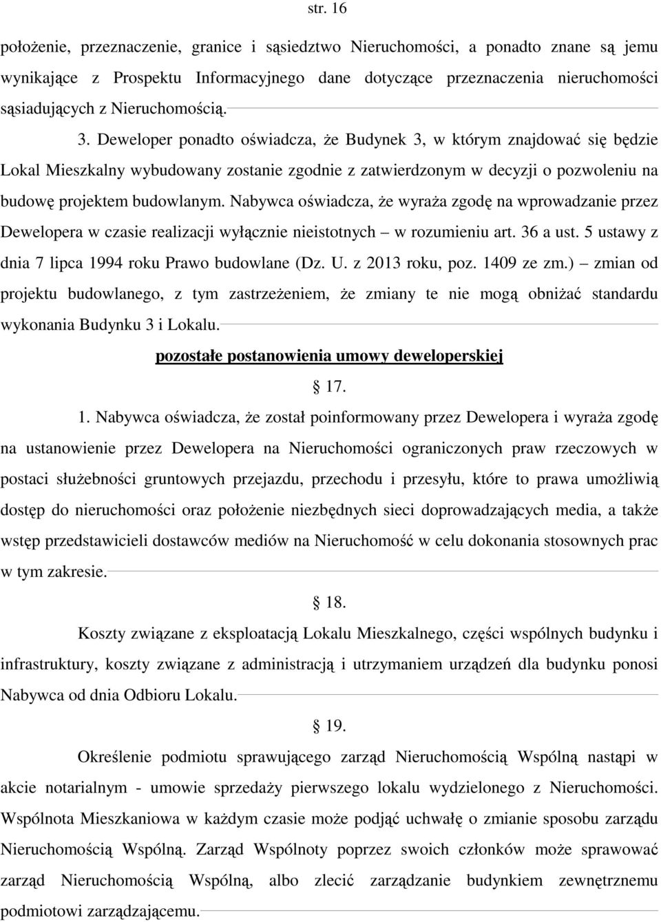 Deweloper ponadto oświadcza, że Budynek 3, w którym znajdować się będzie Lokal Mieszkalny wybudowany zostanie zgodnie z zatwierdzonym w decyzji o pozwoleniu na budowę projektem budowlanym.