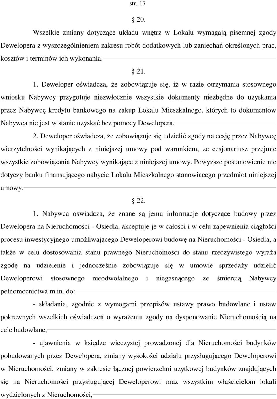 1. Deweloper oświadcza, że zobowiązuje się, iż w razie otrzymania stosownego wniosku Nabywcy przygotuje niezwłocznie wszystkie dokumenty niezbędne do uzyskania przez Nabywcę kredytu bankowego na