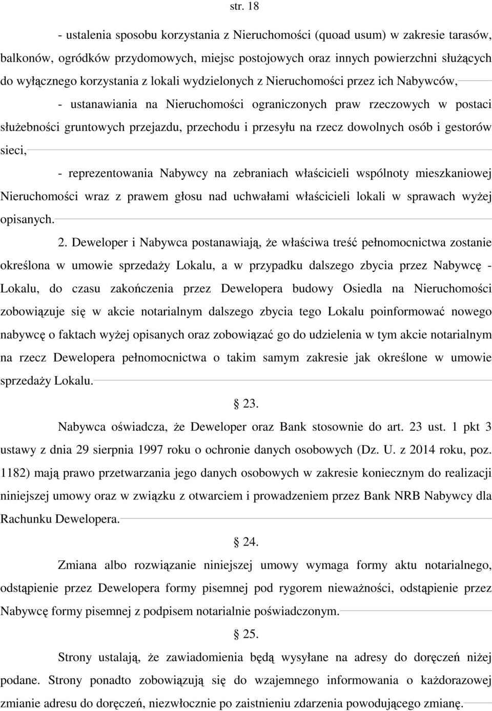 rzecz dowolnych osób i gestorów sieci, - reprezentowania Nabywcy na zebraniach właścicieli wspólnoty mieszkaniowej Nieruchomości wraz z prawem głosu nad uchwałami właścicieli lokali w sprawach wyżej