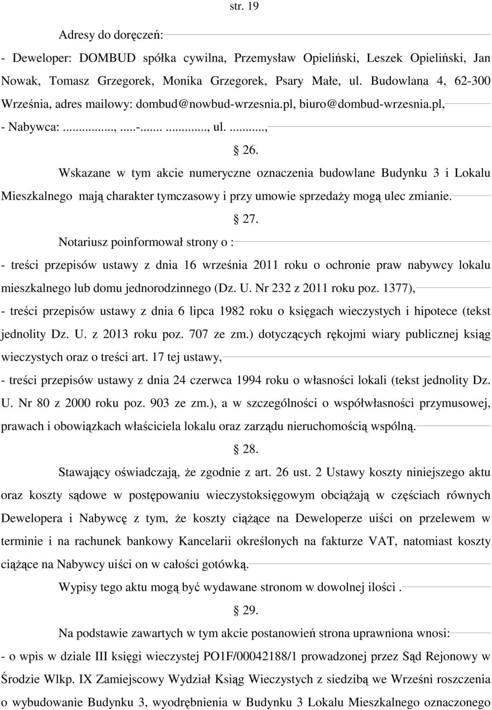 Wskazane w tym akcie numeryczne oznaczenia budowlane Budynku 3 i Lokalu Mieszkalnego mają charakter tymczasowy i przy umowie sprzedaży mogą ulec zmianie. 27.