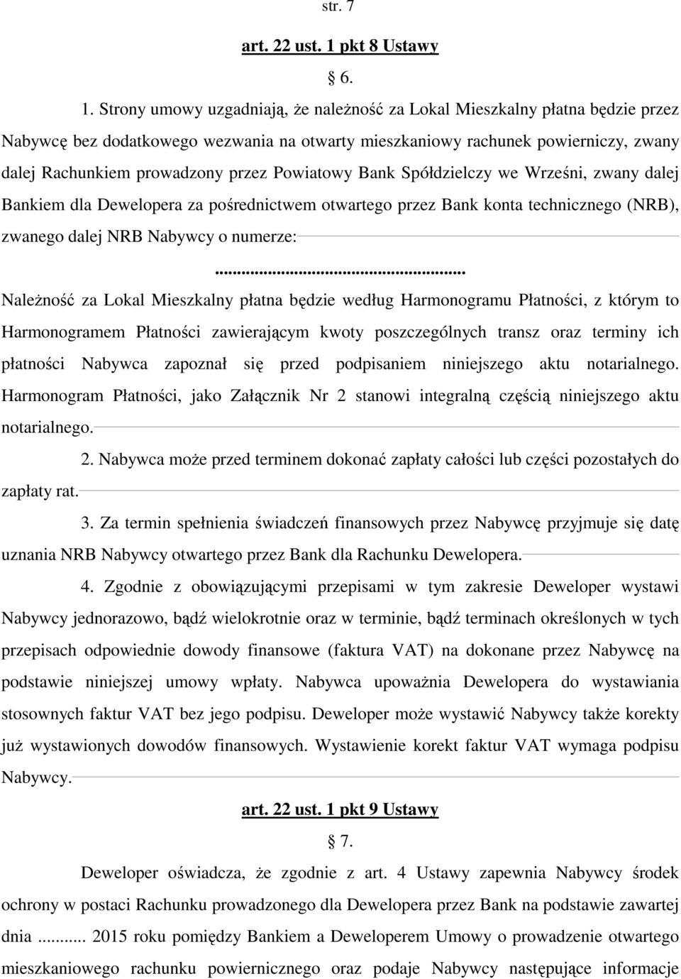 Strony umowy uzgadniają, że należność za Lokal Mieszkalny płatna będzie przez Nabywcę bez dodatkowego wezwania na otwarty mieszkaniowy rachunek powierniczy, zwany dalej Rachunkiem prowadzony przez