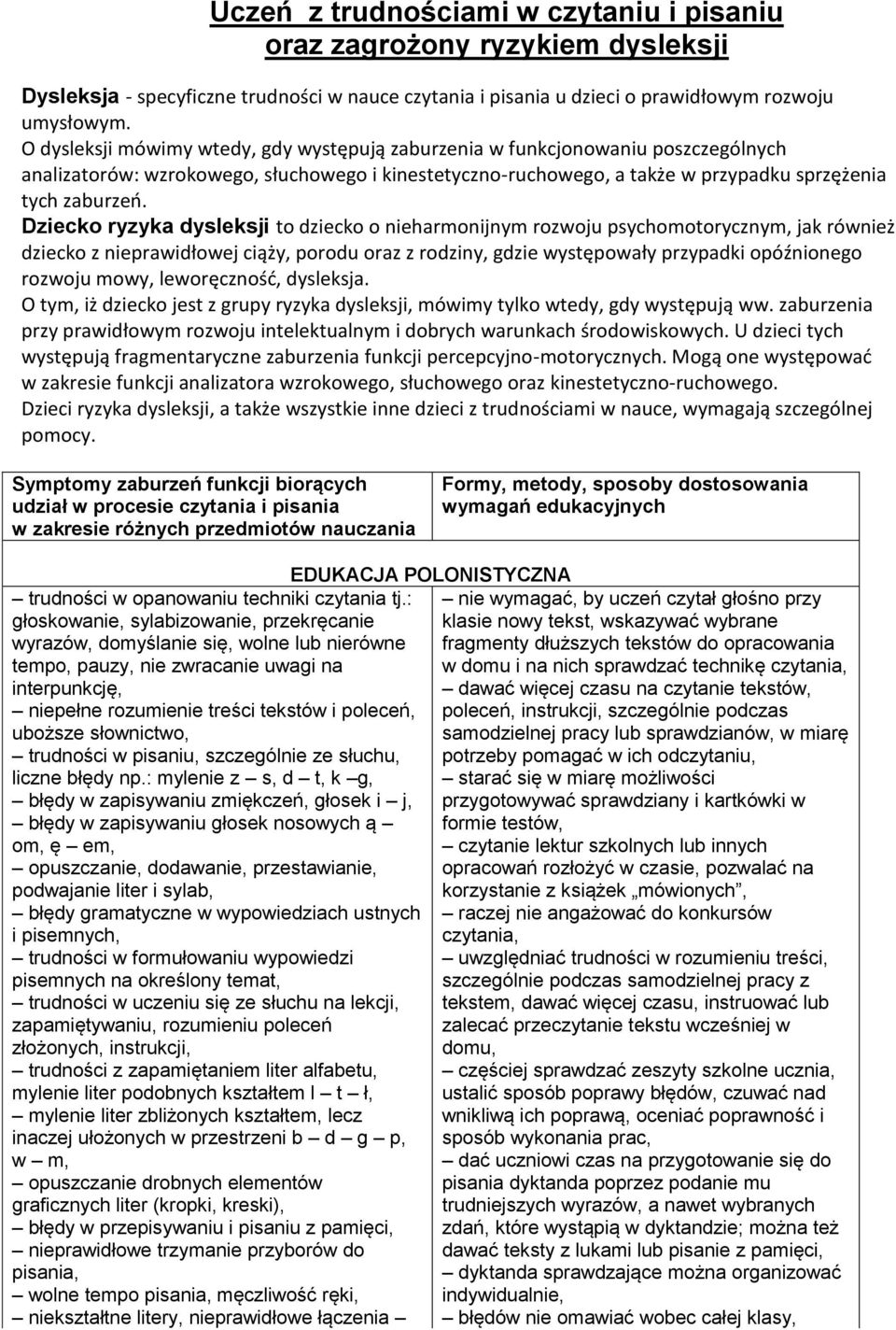 Dziecko ryzyka dysleksji to dziecko o nieharmonijnym rozwoju psychomotorycznym, jak również dziecko z nieprawidłowej ciąży, porodu oraz z rodziny, gdzie występowały przypadki opóźnionego rozwoju