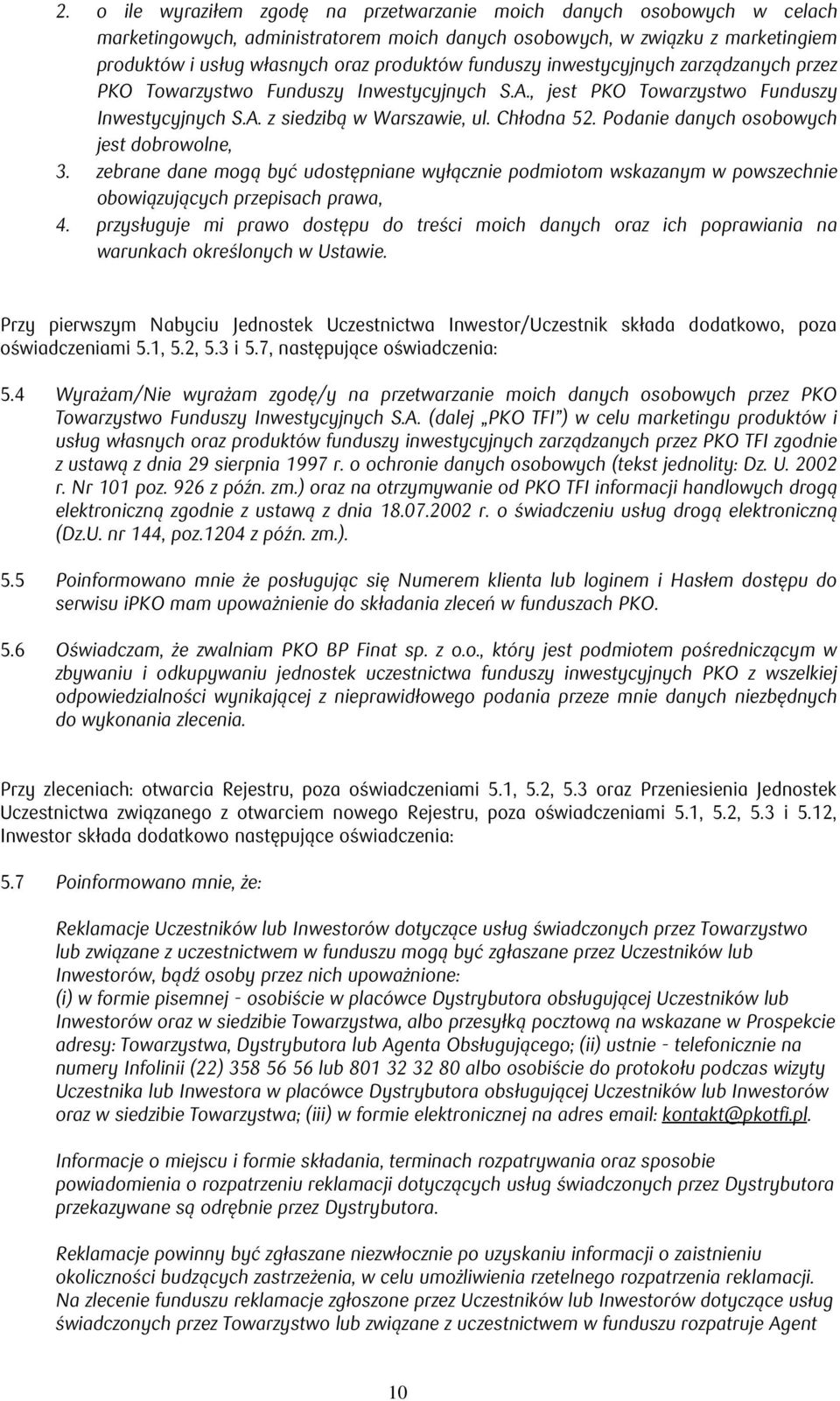 Podanie danych osobowych jest dobrowolne, 3. zebrane dane mogą być udostępniane wyłącznie podmiotom wskazanym w powszechnie obowiązujących przepisach prawa, 4.