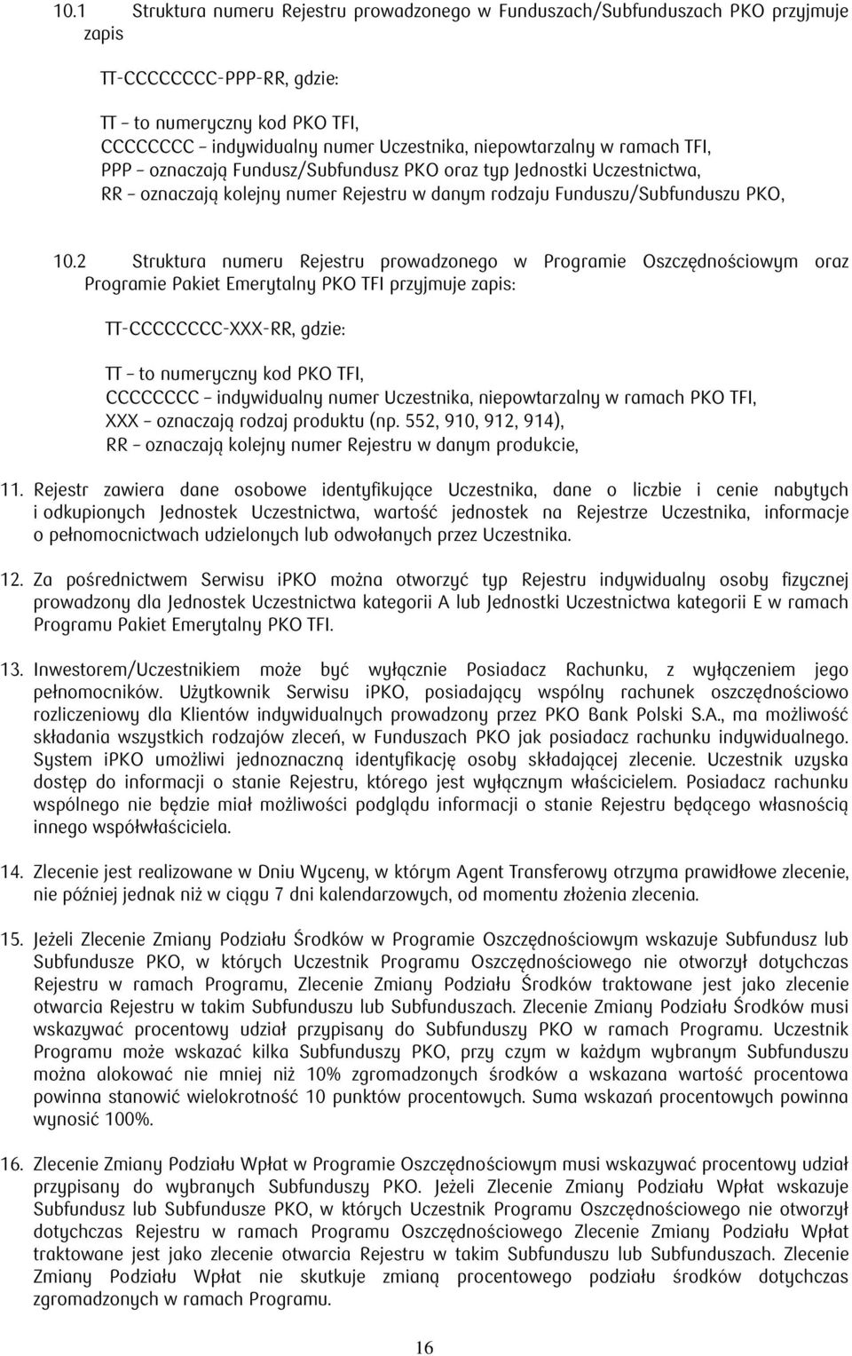 2 Struktura numeru Rejestru prowadzonego w Programie Oszczędnościowym oraz Programie Pakiet Emerytalny PKO TFI przyjmuje zapis: TT-CCCCCCCC-XXX-RR, gdzie: TT to numeryczny kod PKO TFI, CCCCCCCC