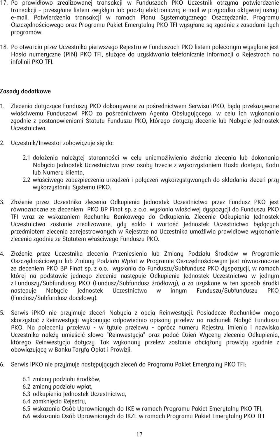 Po otwarciu przez Uczestnika pierwszego Rejestru w Funduszach PKO listem poleconym wysyłane jest Hasło numeryczne (PIN) PKO TFI, służące do uzyskiwania telefonicznie informacji o Rejestrach na