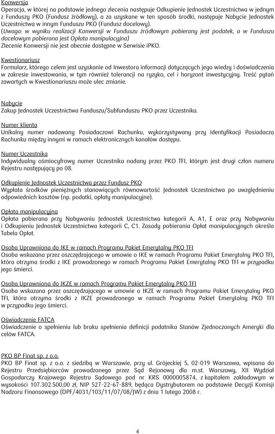 (Uwaga: w wyniku realizacji Konwersji w Funduszu źródłowym pobierany jest podatek, a w Funduszu docelowym pobierana jest Opłata manipulacyjna) Zlecenie Konwersji nie jest obecnie dostępne w Serwisie