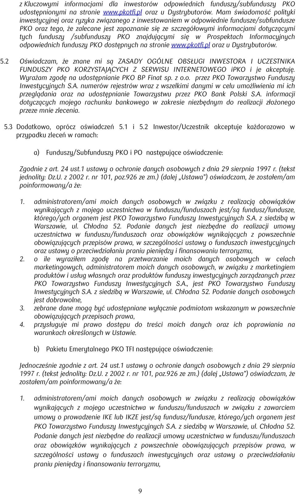 dotyczącymi tych funduszy /subfunduszy PKO znajdującymi się w Prospektach Informacyjnych odpowiednich funduszy PKO dostępnych na stronie www.pkotfi.pl oraz u Dystrybutorów. 5.