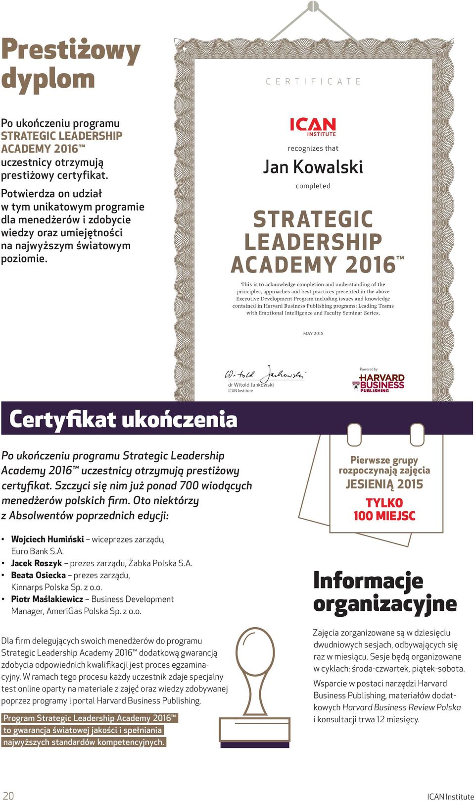 Certyfikat ukończenia Po ukończeniu programu Strategic Leadership Academy 2016 uczestnicy otrzymują prestiżowy certyfikat. Szczyci się nim już ponad 700 wiodących menedżerów polskich firm.