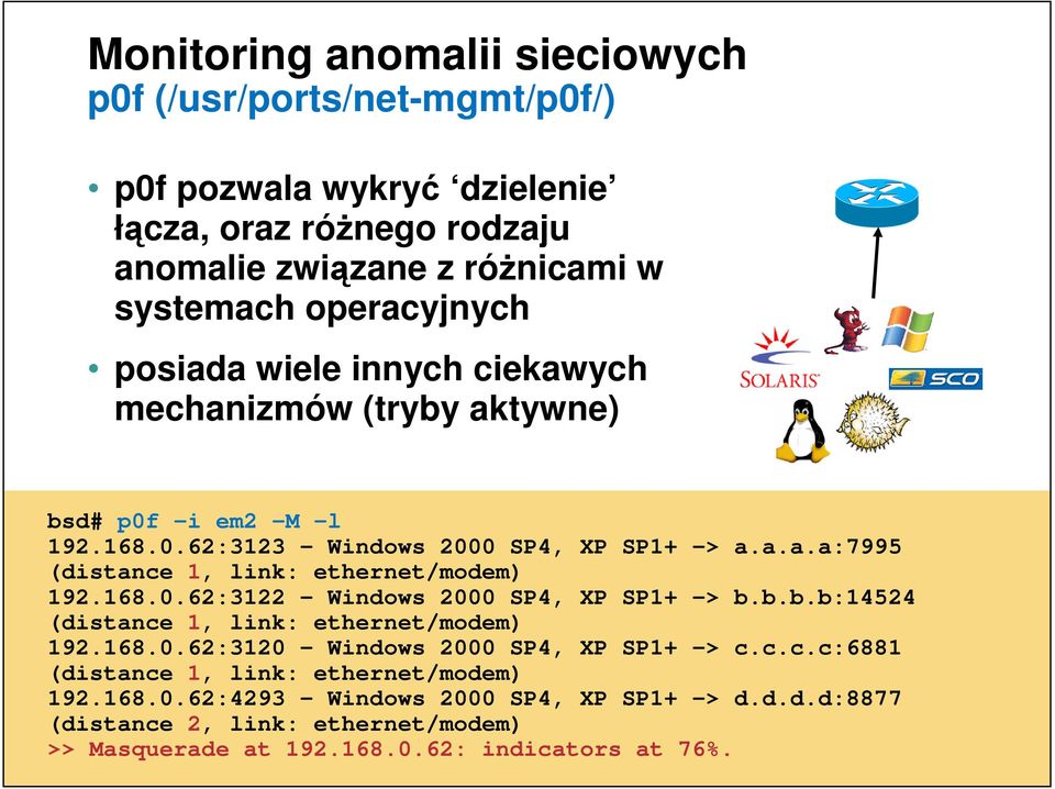 168.0.62:3122 - Windows 2000 SP4, XP SP1+ -> b.b.b.b:14524 (distance 1, link: ethernet/modem) 192.168.0.62:3120 - Windows 2000 SP4, XP SP1+ -> c.c.c.c:6881 (distance 1, link: ethernet/modem) 192.