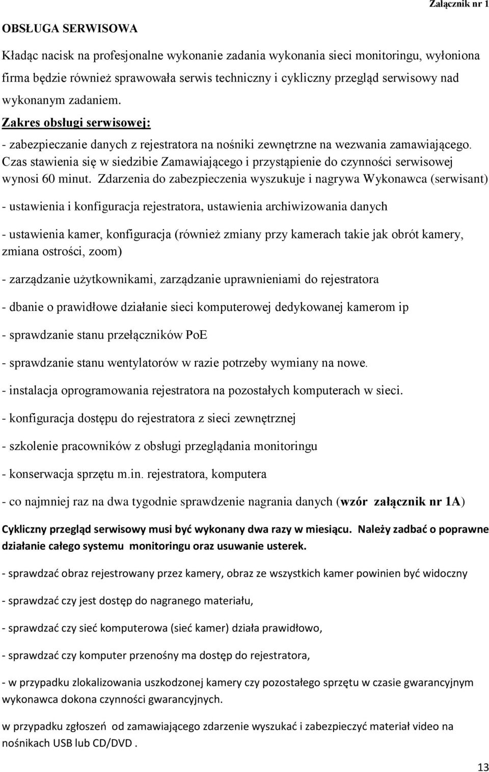 Czas stawienia się w siedzibie Zamawiającego i przystąpienie do czynności serwisowej wynosi 60 minut.