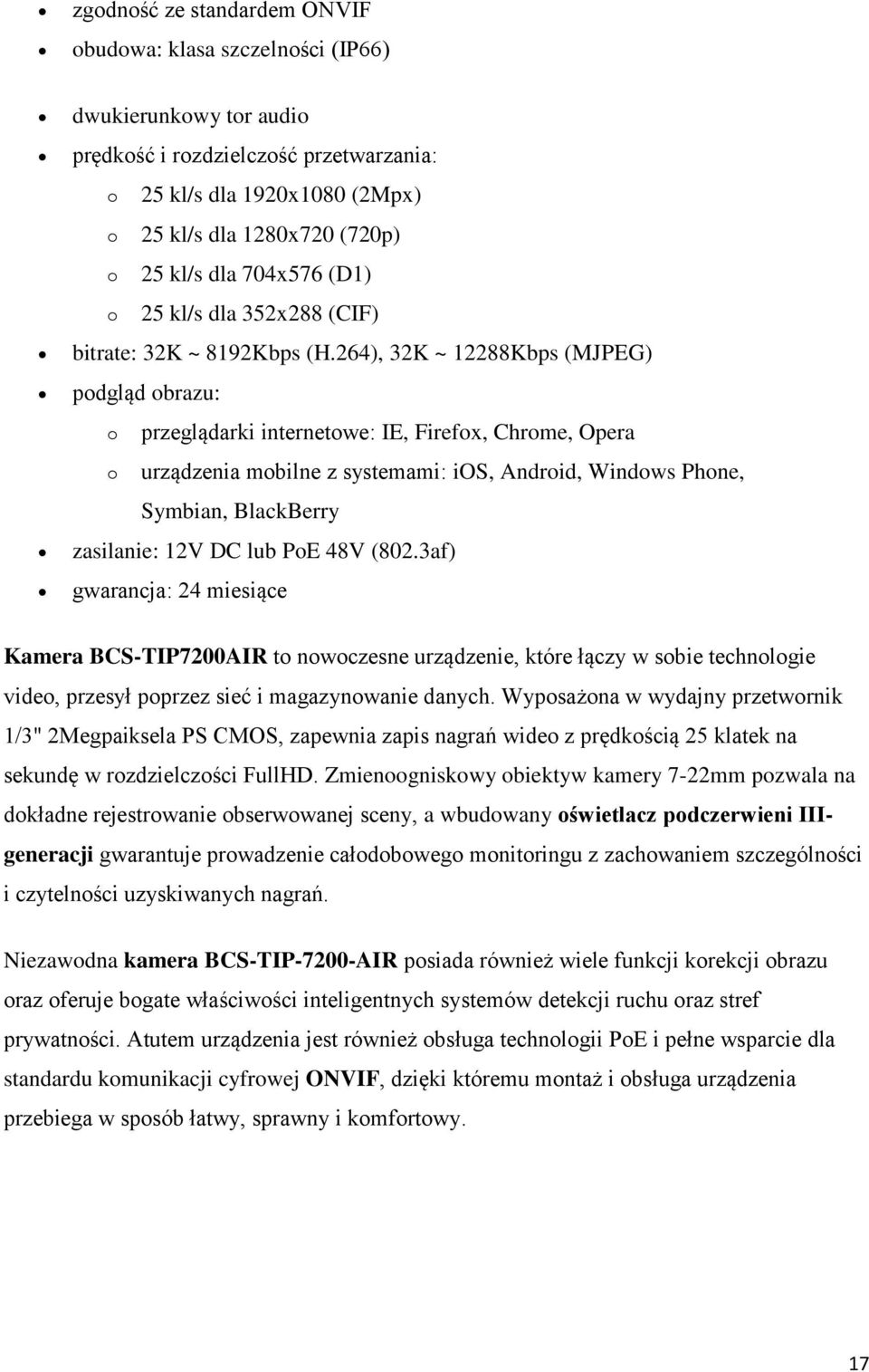 264), 32K ~ 12288Kbps (MJPEG) podgląd obrazu: o o przeglądarki internetowe: IE, Firefox, Chrome, Opera urządzenia mobilne z systemami: ios, Android, Windows Phone, Symbian, BlackBerry zasilanie: 12V