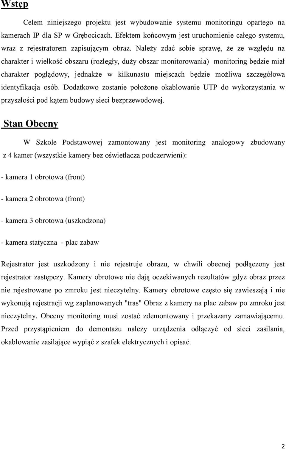 Należy zdać sobie sprawę, że ze względu na charakter i wielkość obszaru (rozległy, duży obszar monitorowania) monitoring będzie miał charakter poglądowy, jednakże w kilkunastu miejscach będzie