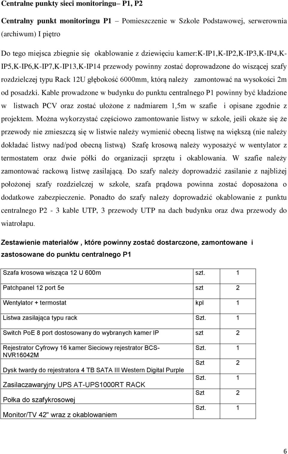 2m od posadzki. Kable prowadzone w budynku do punktu centralnego P1 powinny być kładzione w listwach PCV oraz zostać ułożone z nadmiarem 1,5m w szafie i opisane zgodnie z projektem.