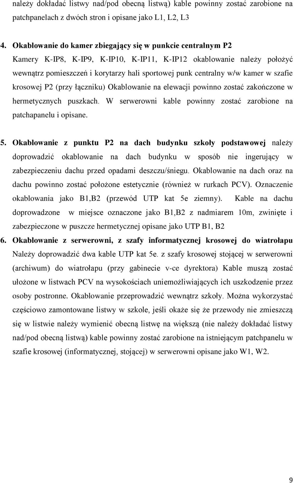 kamer w szafie krosowej P2 (przy łączniku) Okablowanie na elewacji powinno zostać zakończone w hermetycznych puszkach. W serwerowni kable powinny zostać zarobione na patchapanelu i opisane. 5.